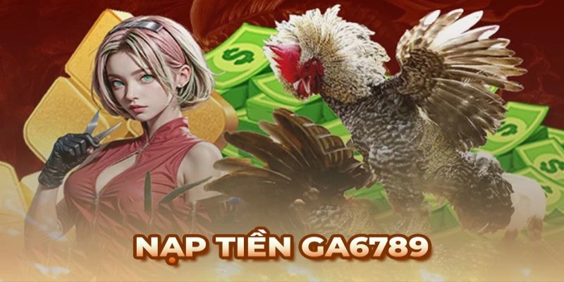 Hướng dẫn nạp tiền GA6789 đơn giản